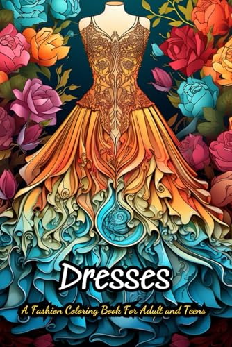 Dresses Coloring Book For Teens: 40 Vintage and Modern Designs, Floral Patterns, Summer Dresses, Victorian Gowns von Independently published